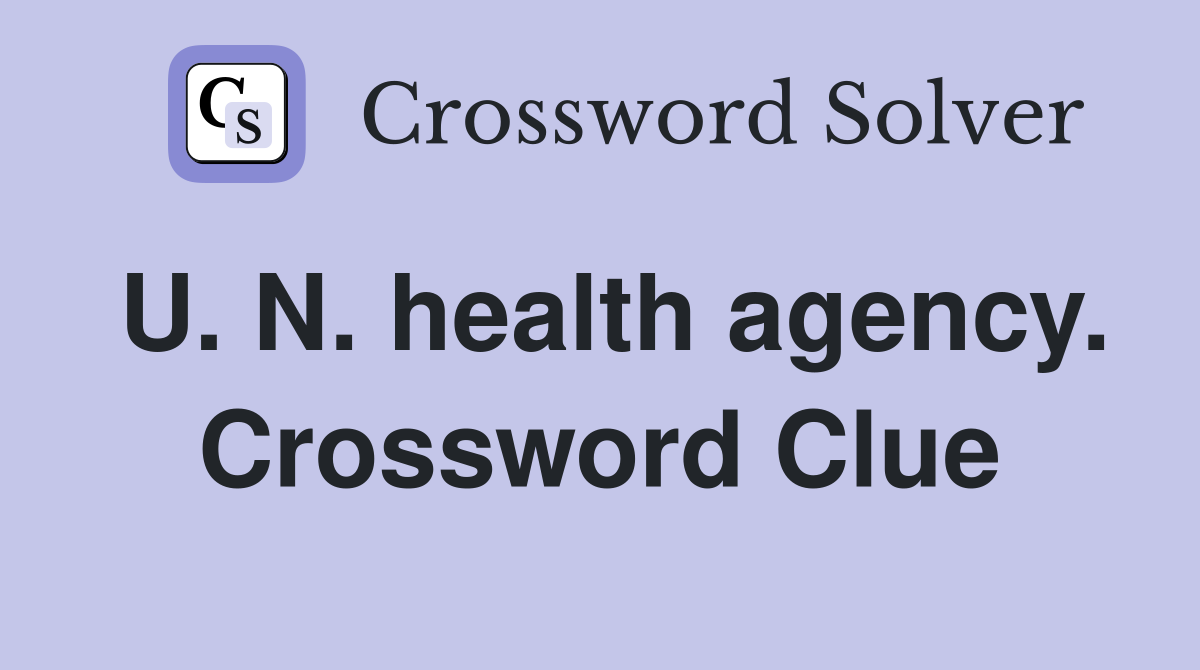 U. N. health agency. Crossword Clue