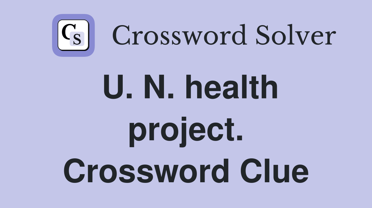 U. N. health project. Crossword Clue