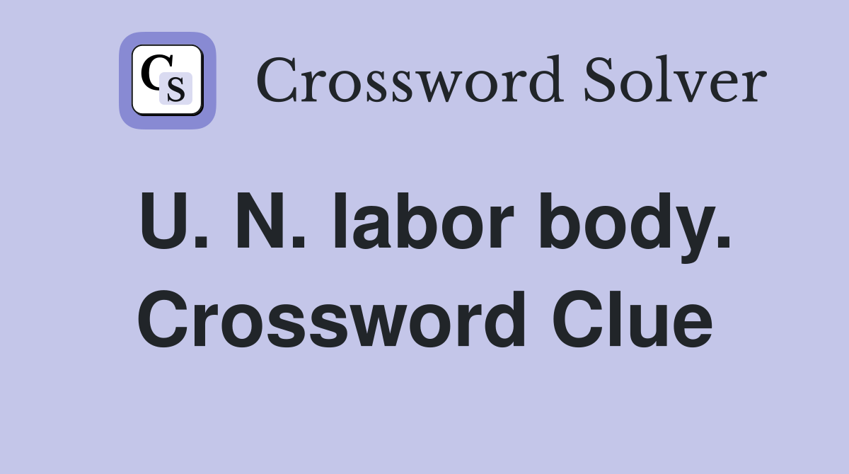 U. N. labor body. Crossword Clue