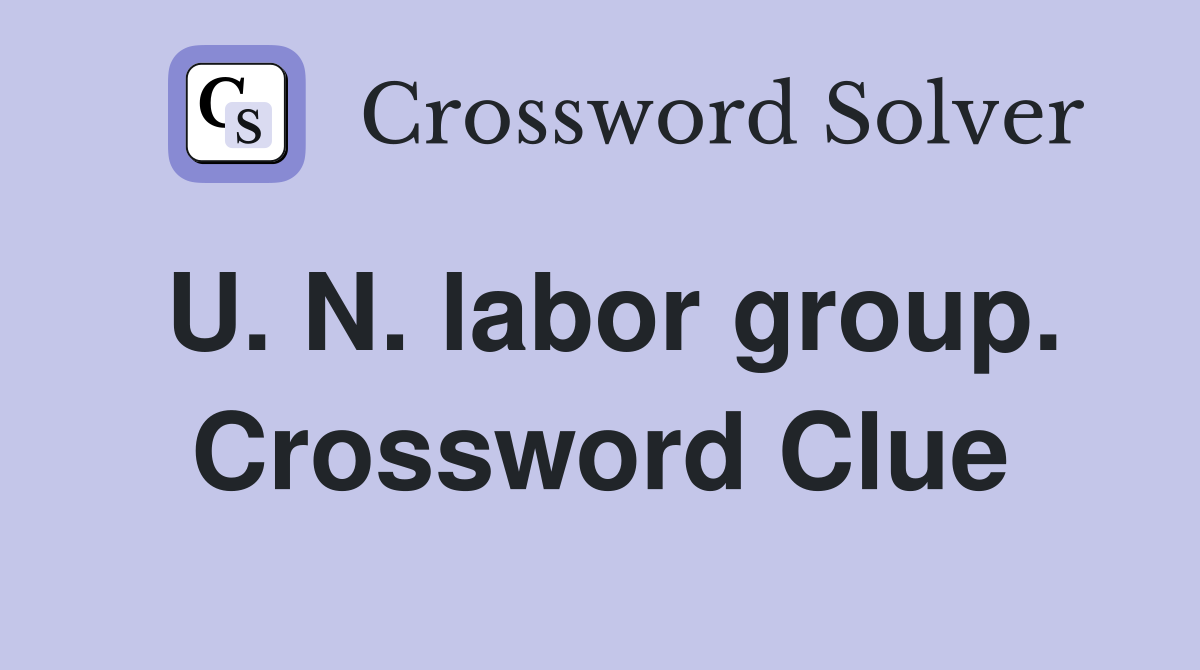 U. N. labor group. Crossword Clue