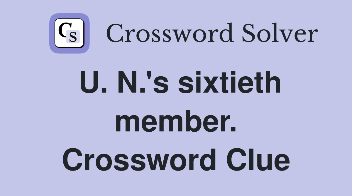 U. N.'s sixtieth member. Crossword Clue