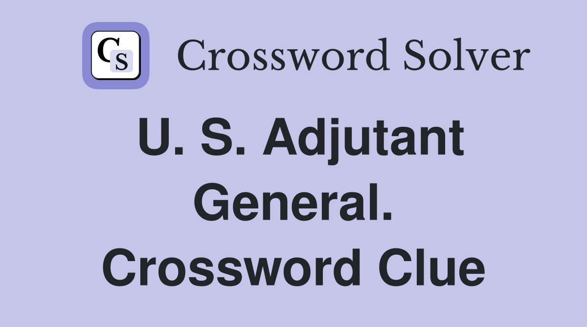 U. S. Adjutant General. Crossword Clue