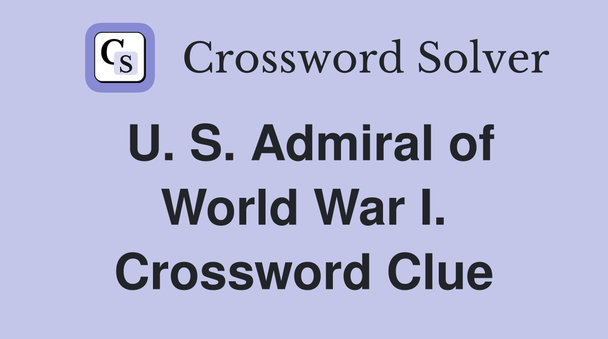 U. S. Admiral of World War I. Crossword Clue