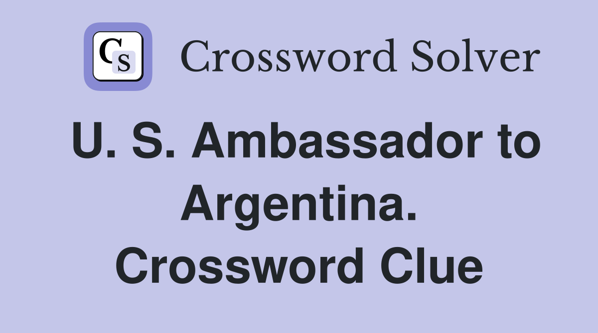 U. S. Ambassador to Argentina. Crossword Clue