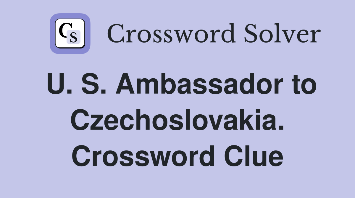 U. S. Ambassador to Czechoslovakia. Crossword Clue