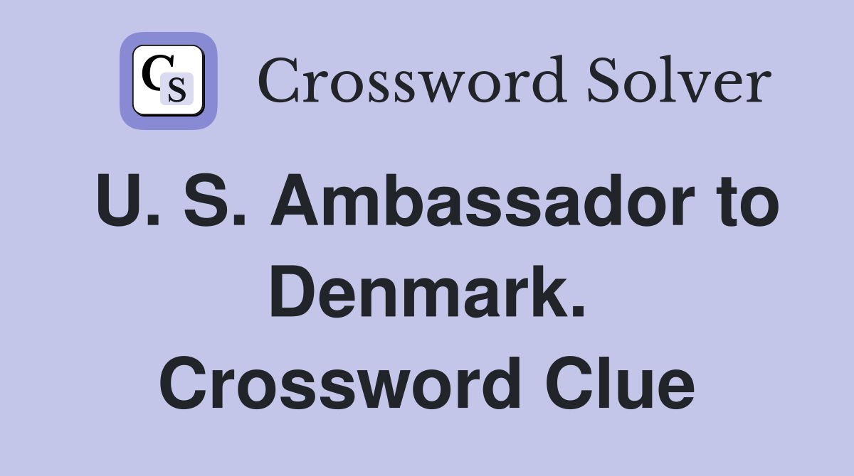 U. S. Ambassador to Denmark. Crossword Clue