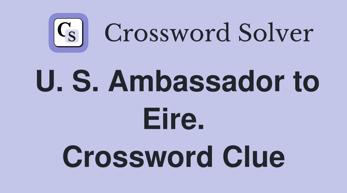 U. S. Ambassador to Eire. Crossword Clue