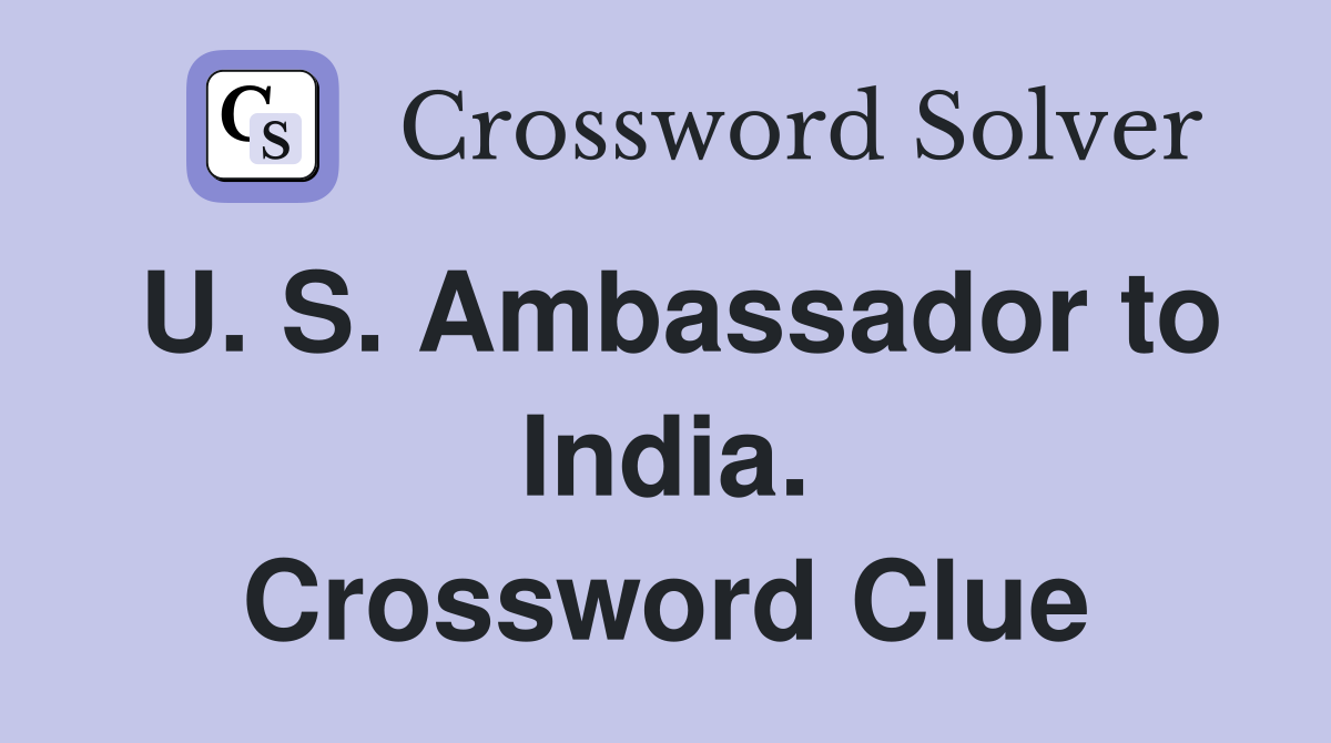 U. S. Ambassador to India. Crossword Clue
