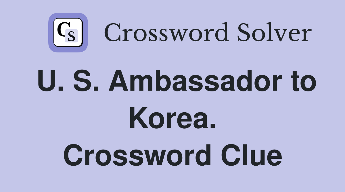 U. S. Ambassador to Korea. Crossword Clue