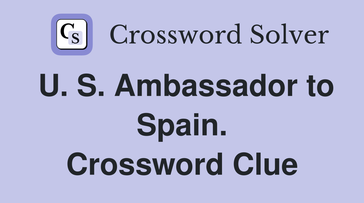 U. S. Ambassador to Spain. Crossword Clue