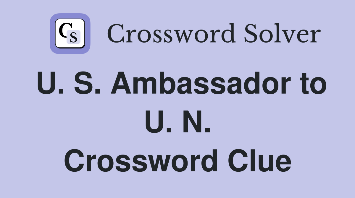 U. S. Ambassador to U. N. Crossword Clue