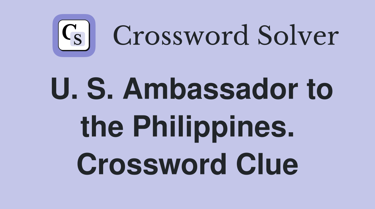 U. S. Ambassador to the Philippines. Crossword Clue