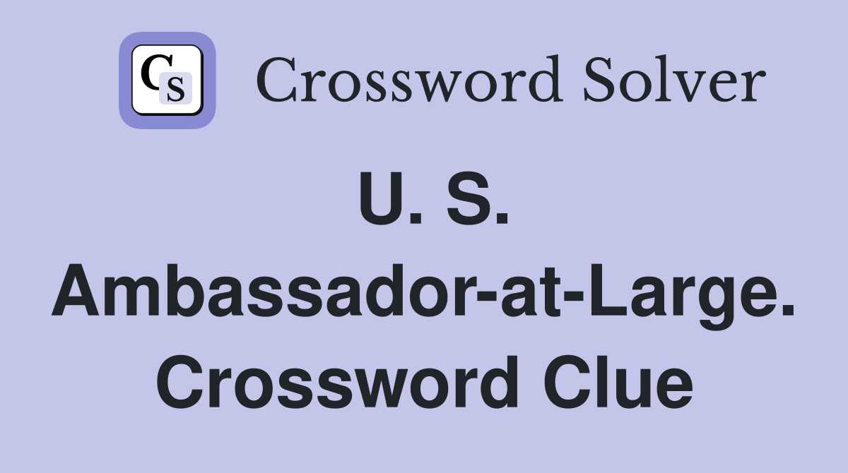 U. S. Ambassador-at-Large. Crossword Clue