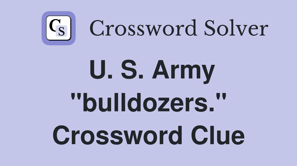 U. S. Army "bulldozers." Crossword Clue