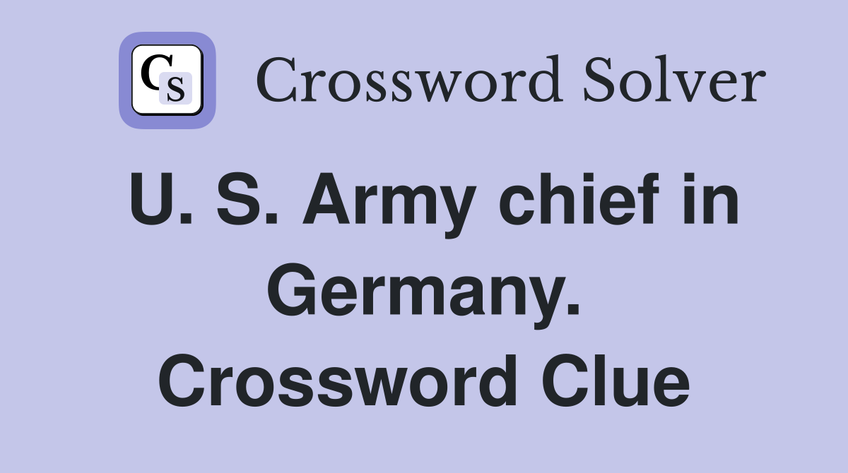 U. S. Army chief in Germany. Crossword Clue