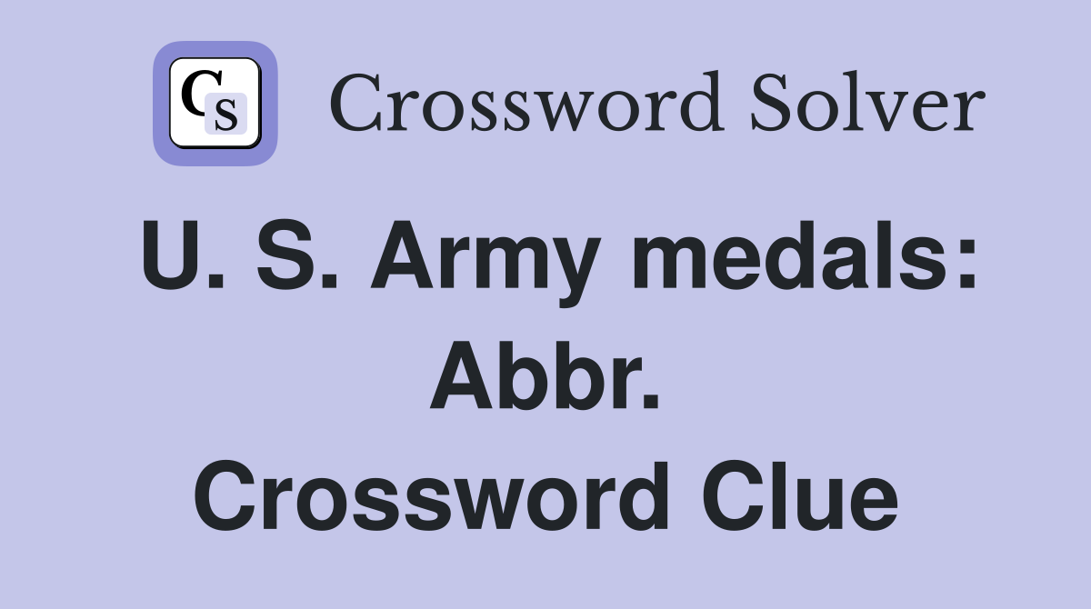 U. S. Army medals: Abbr. Crossword Clue