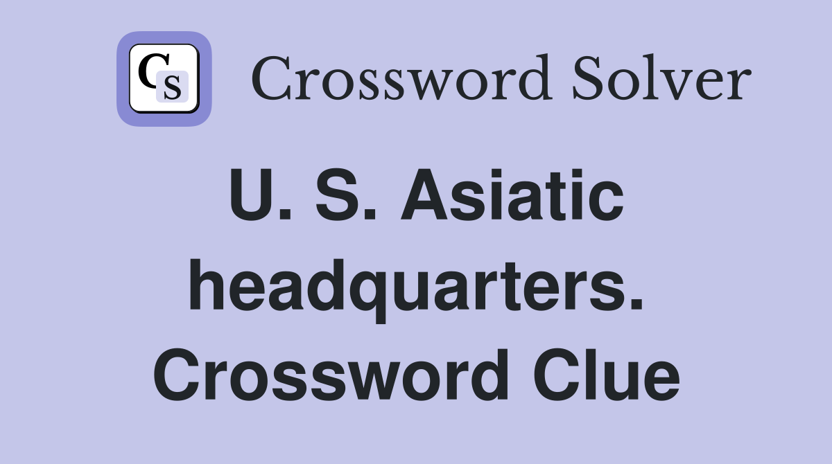 U. S. Asiatic headquarters. Crossword Clue