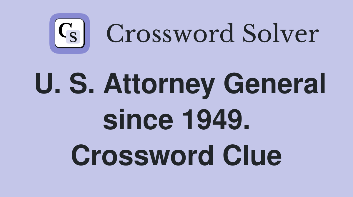U. S. Attorney General since 1949. Crossword Clue