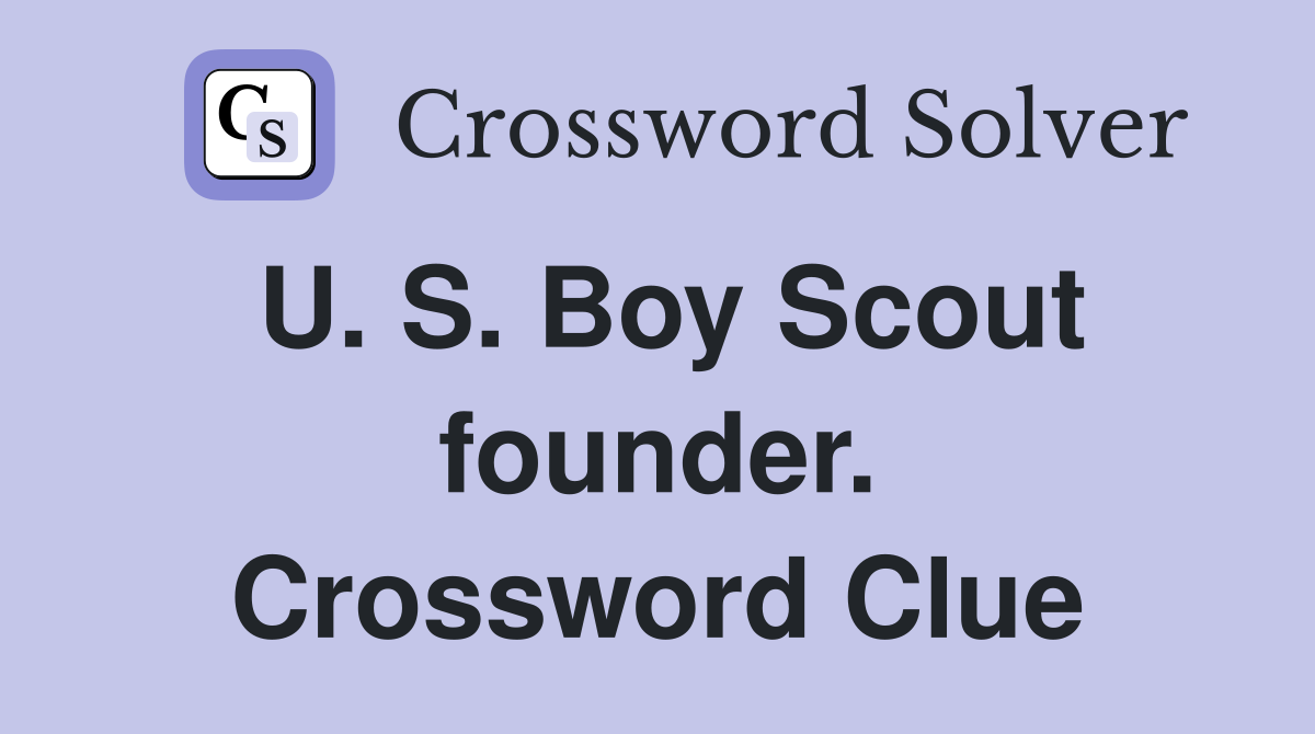 U. S. Boy Scout founder. Crossword Clue