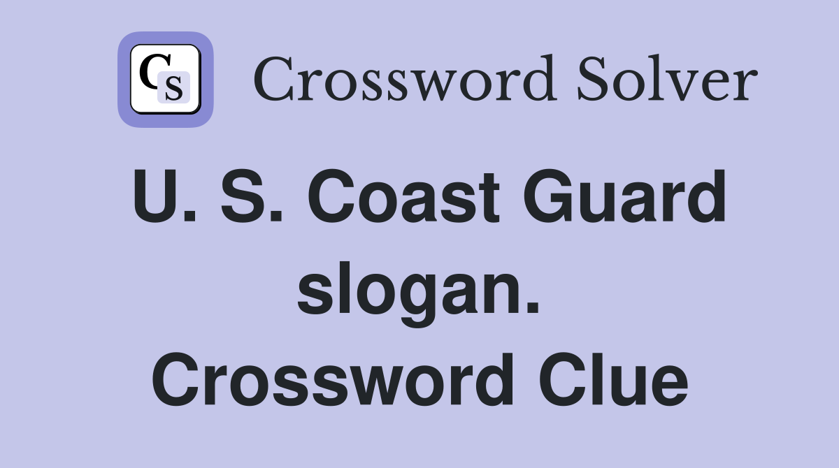 U. S. Coast Guard slogan. Crossword Clue