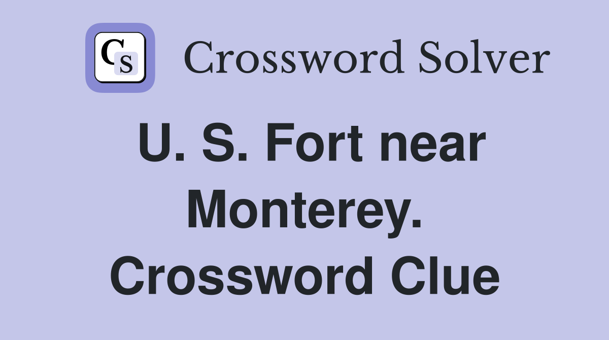 U. S. Fort near Monterey. Crossword Clue