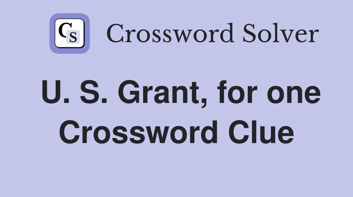 U. S. Grant, for one Crossword Clue