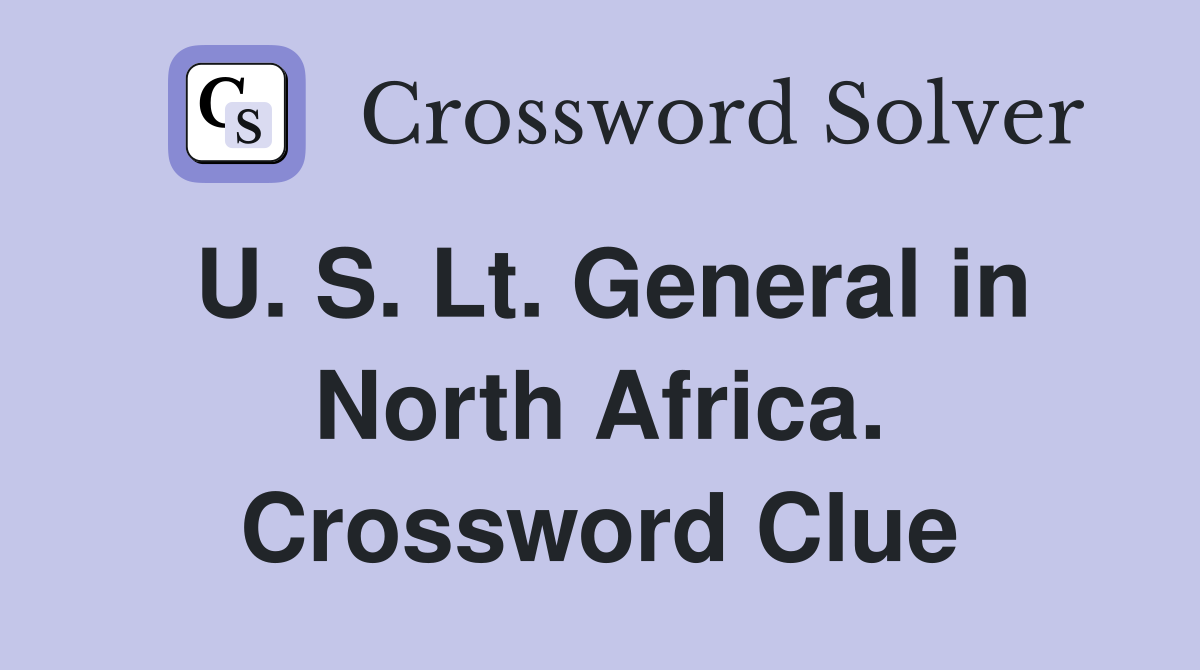U. S. Lt. General in North Africa. Crossword Clue