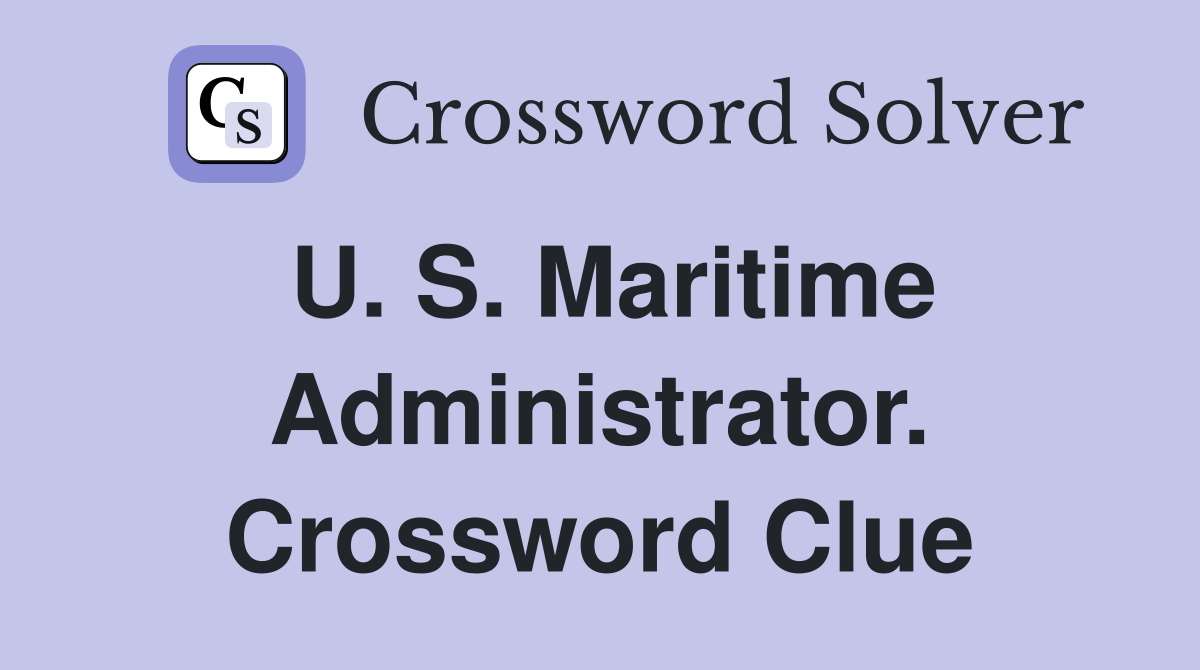 U. S. Maritime Administrator. Crossword Clue