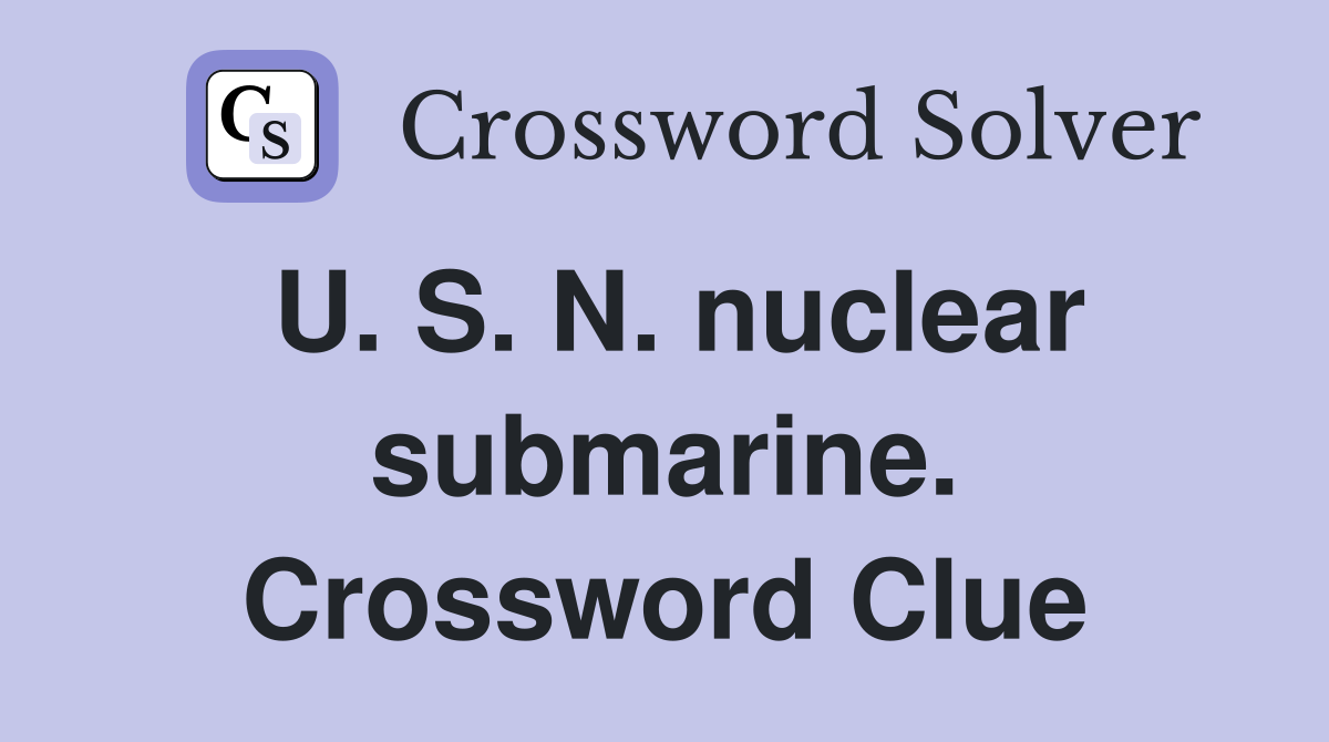 U. S. N. nuclear submarine. Crossword Clue