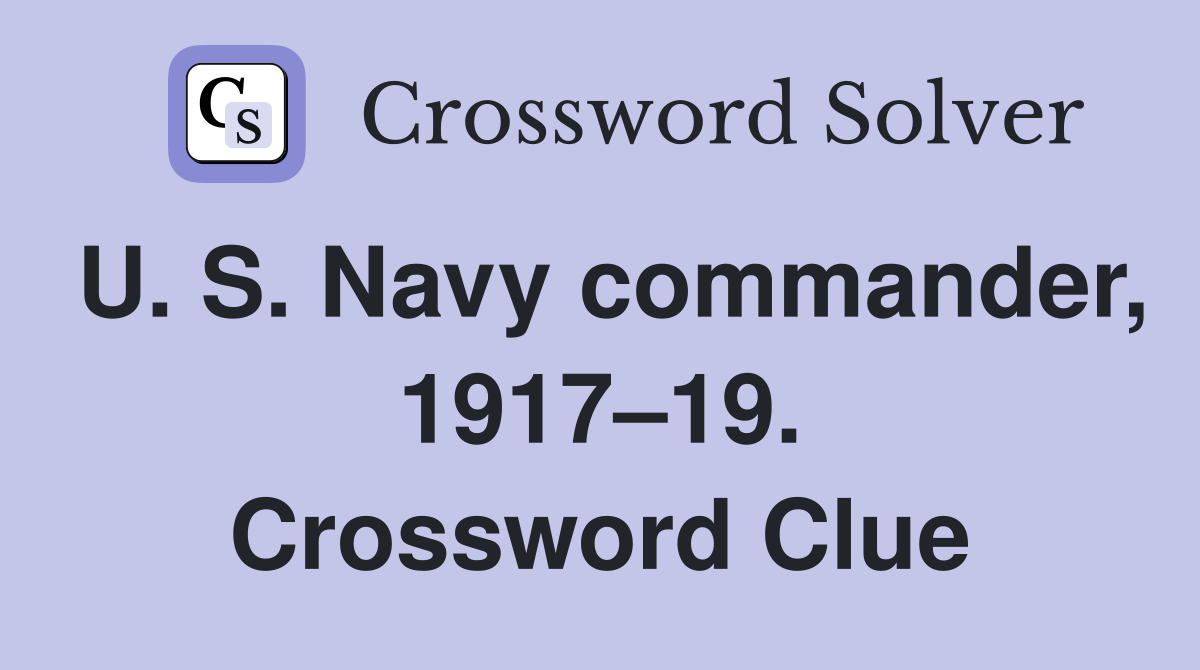 U. S. Navy commander, 1917–19. Crossword Clue
