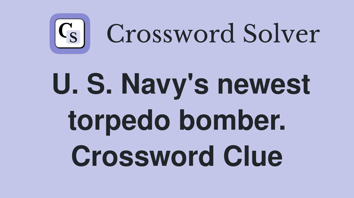U. S. Navy's newest torpedo bomber. Crossword Clue
