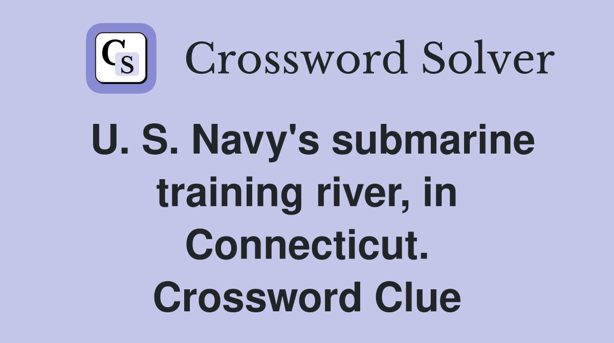 U. S. Navy's submarine training river, in Connecticut. Crossword Clue