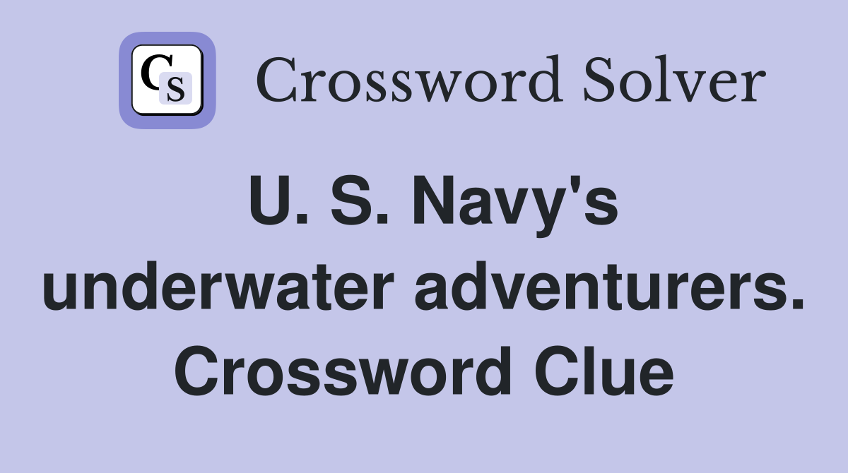 U. S. Navy's underwater adventurers. Crossword Clue