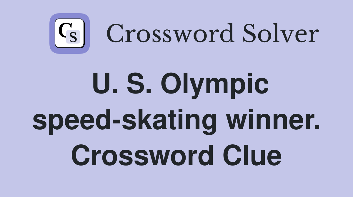 U. S. Olympic speed-skating winner. Crossword Clue