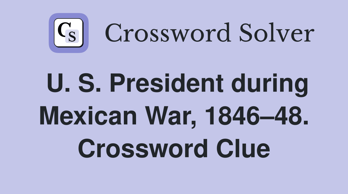 U. S. President during Mexican War, 1846–48. Crossword Clue