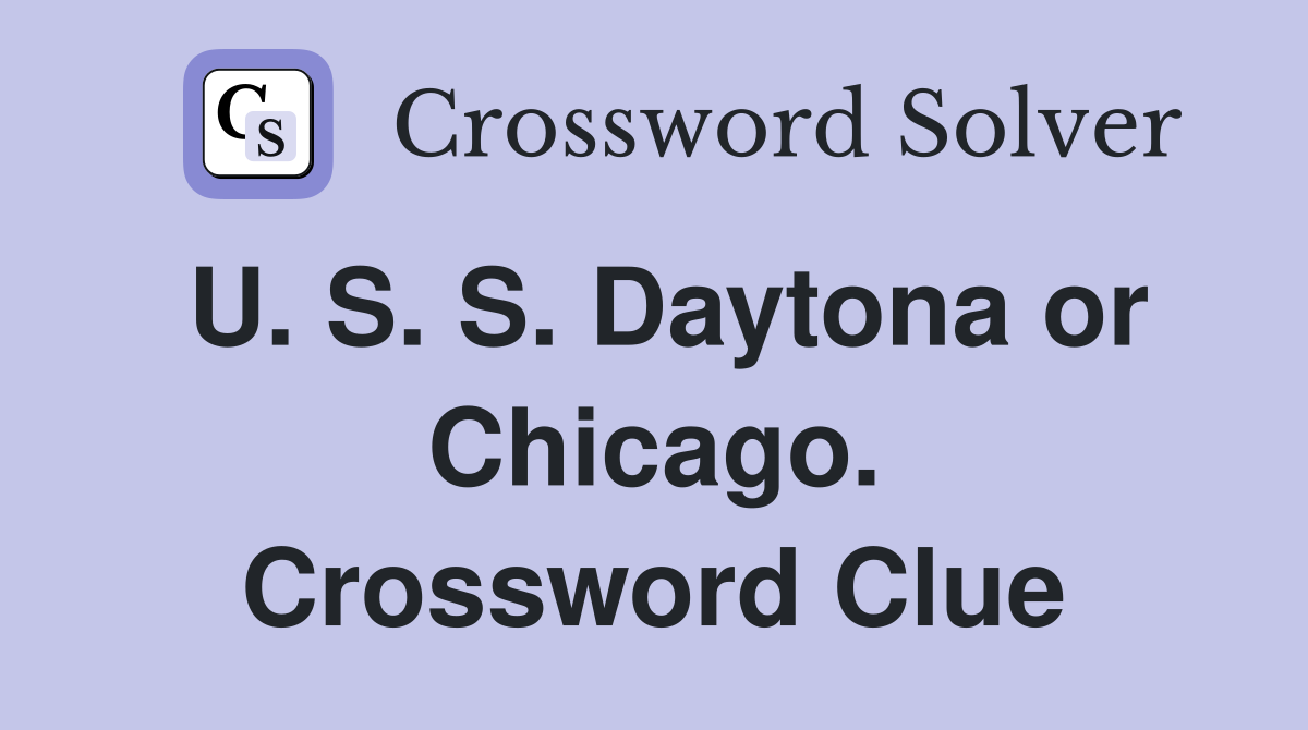 U. S. S. Daytona or Chicago. Crossword Clue