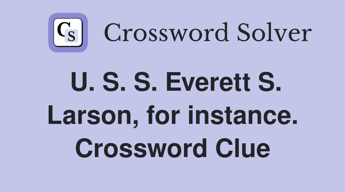 U. S. S. Everett S. Larson, for instance. Crossword Clue