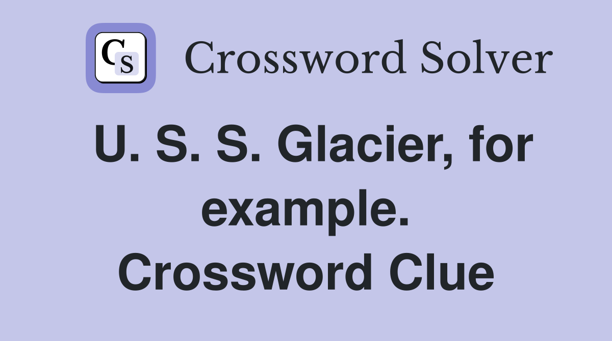 U. S. S. Glacier, for example. Crossword Clue