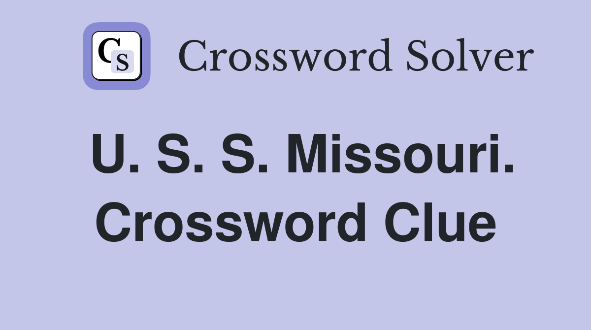 U. S. S. Missouri. Crossword Clue