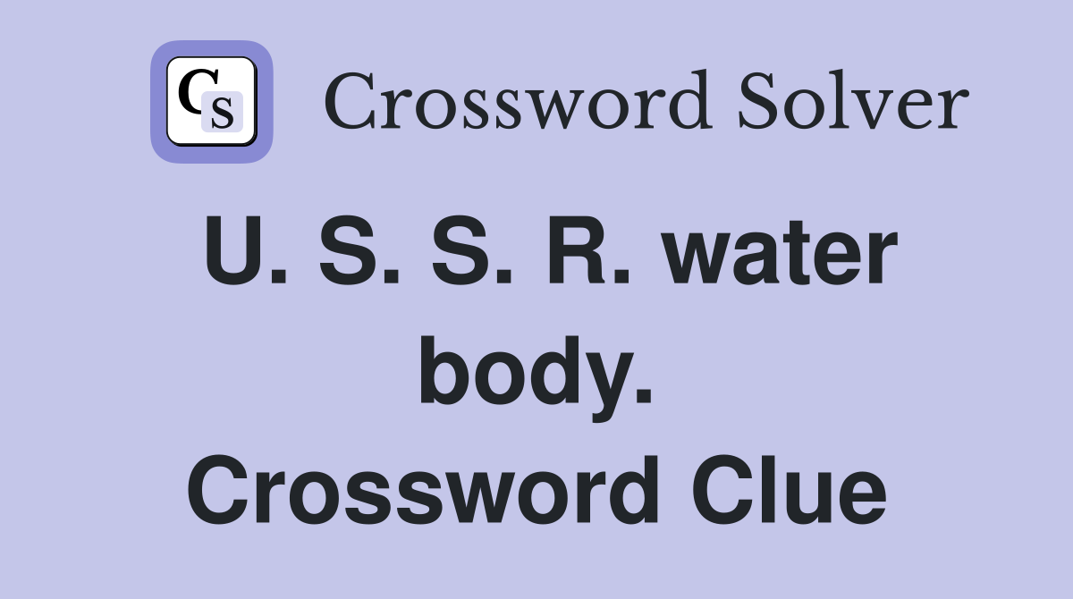 U. S. S. R. water body. Crossword Clue