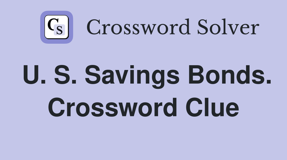 U. S. Savings Bonds. Crossword Clue