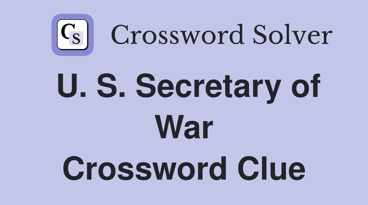U. S. Secretary of War Crossword Clue