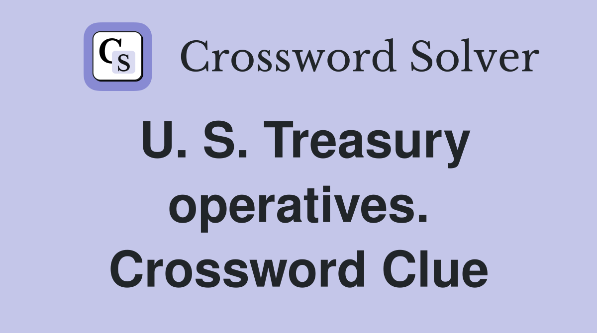 U. S. Treasury operatives. Crossword Clue