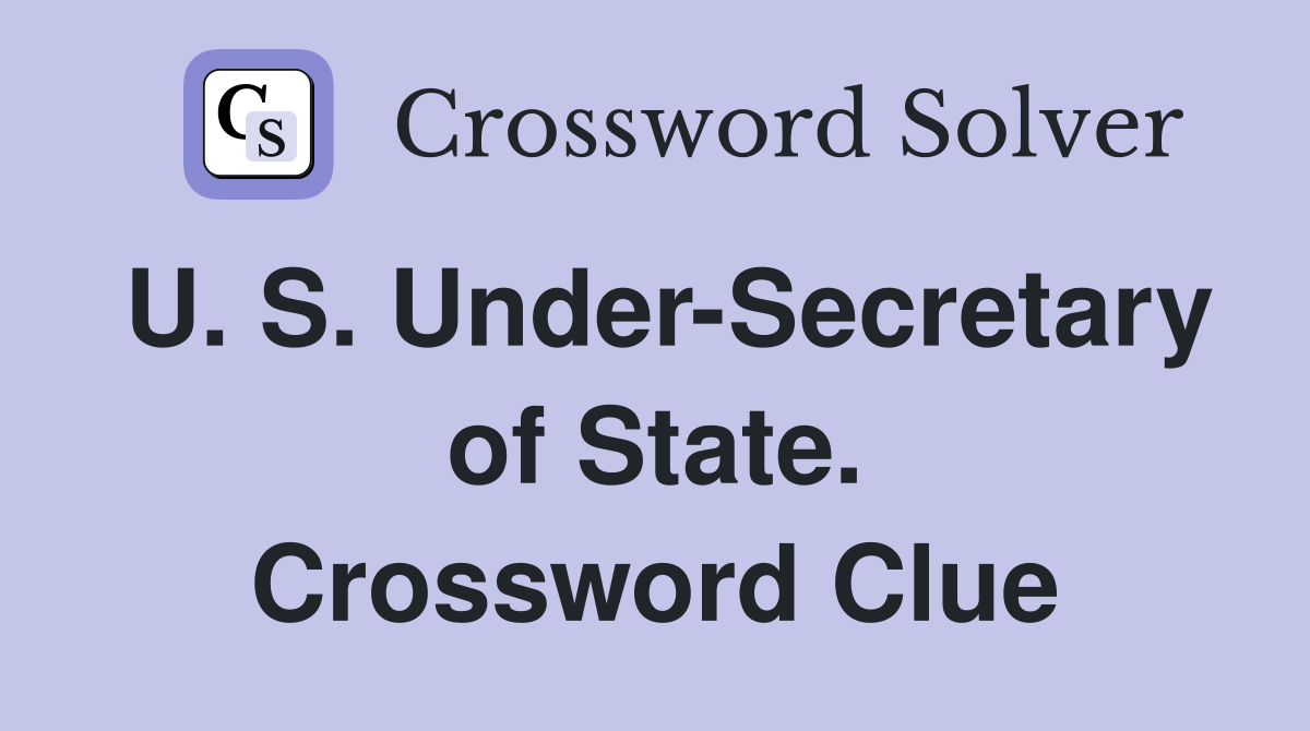 U. S. Under-Secretary of State. Crossword Clue
