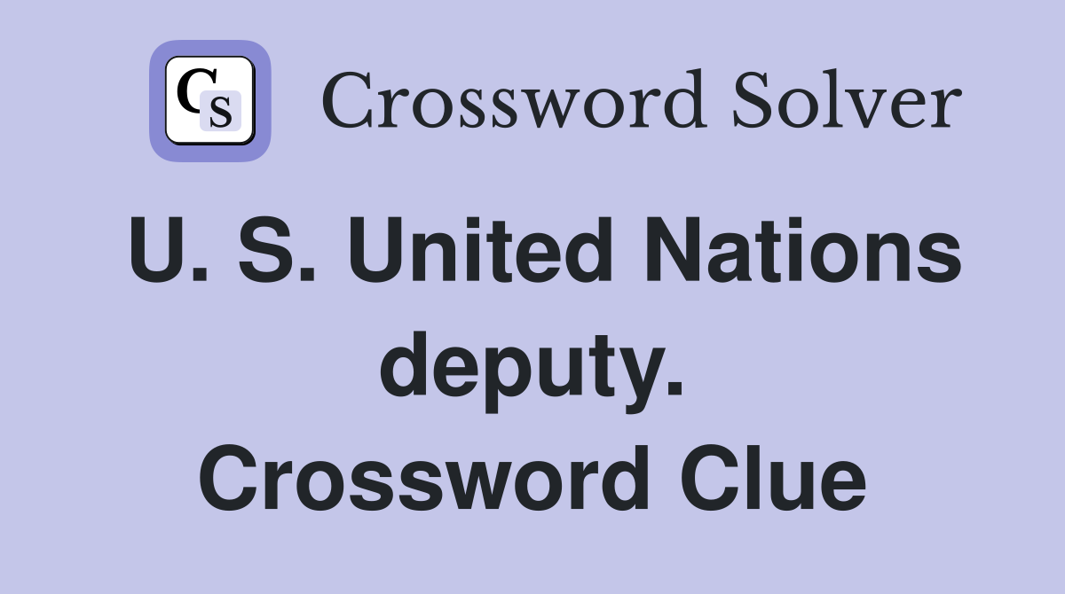 U. S. United Nations deputy. Crossword Clue