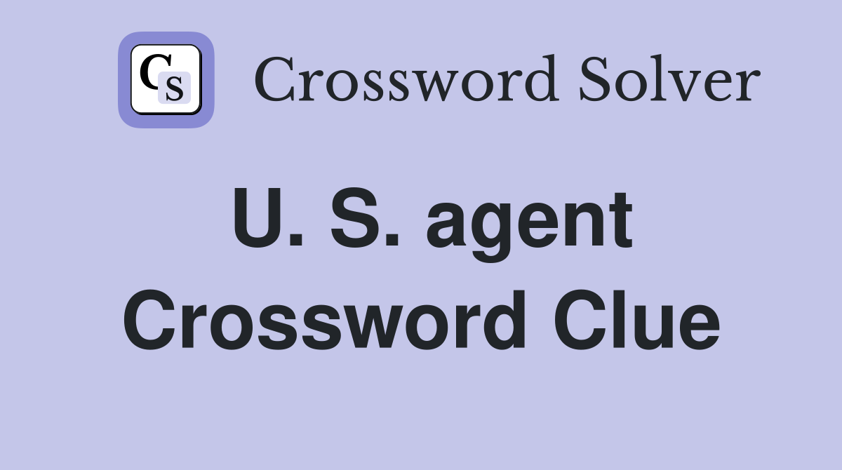 U. S. agent Crossword Clue