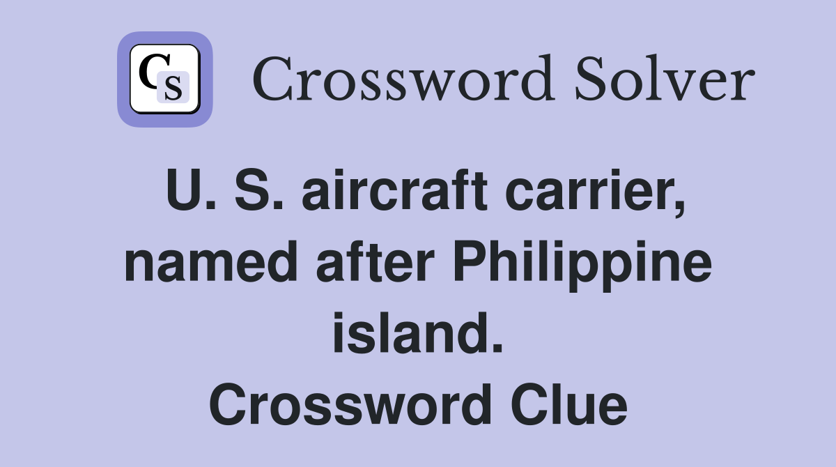U. S. aircraft carrier, named after Philippine island. Crossword Clue