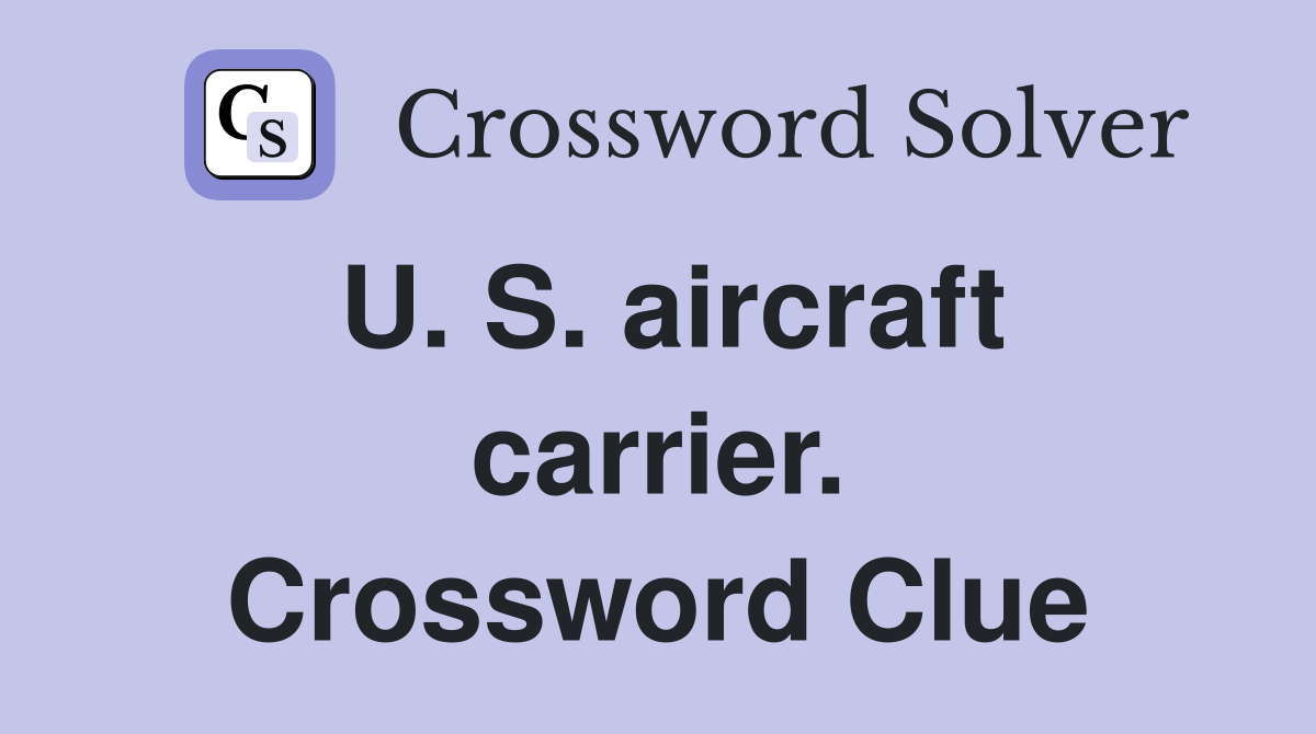 U. S. aircraft carrier. Crossword Clue