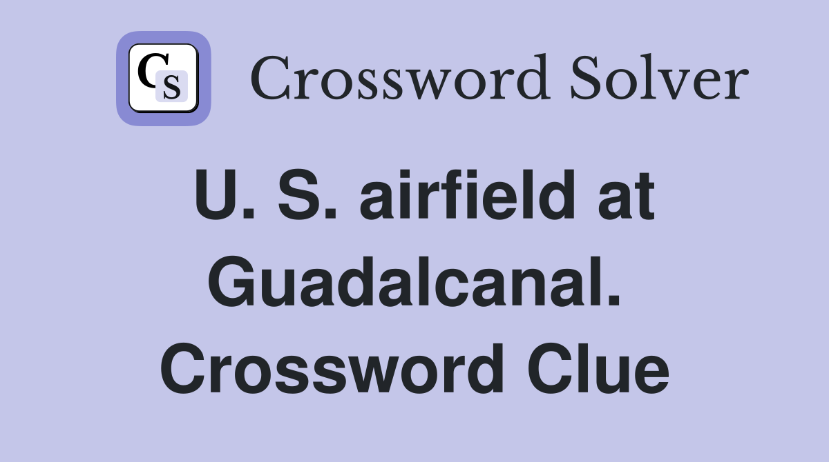 U. S. airfield at Guadalcanal. Crossword Clue