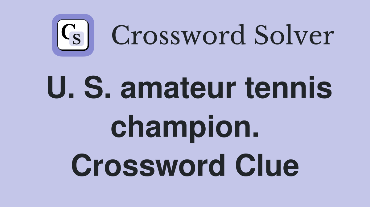 U. S. amateur tennis champion. Crossword Clue